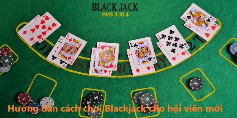 Hướng dẫn cách chơi Blackjack cho các hội viên mới