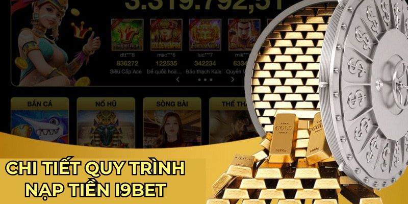 Chi tiết mọi quy trình hệ thống nạp tiền I9BET