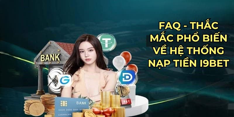 FAQ - Thắc mắc phổ biến về hệ thống nạp tiền I9BET