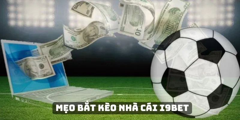 Bật mí mẹo bắt kèo thắng lớn tại nhà cái i9BET