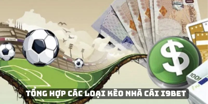 Tổng hợp các loại kèo nhà cái hấp dẫn tại i9BET